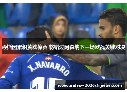 赖斯因累积黄牌停赛 将错过阿森纳下一场欧战关键对决